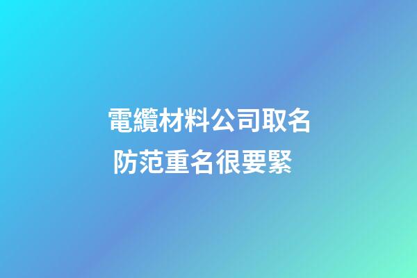電纜材料公司取名 防范重名很要緊-第1張-公司起名-玄機派